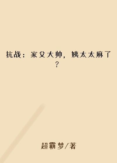 抗战:家父大帅,姨太太麻了?