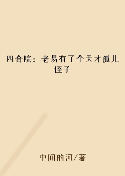 四合院:老易有了个天才孤儿侄子